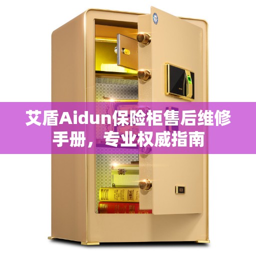 艾盾Aidun保险柜售后维修手册，专业权威指南