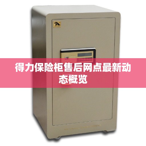 得力保险柜售后网点最新动态概览