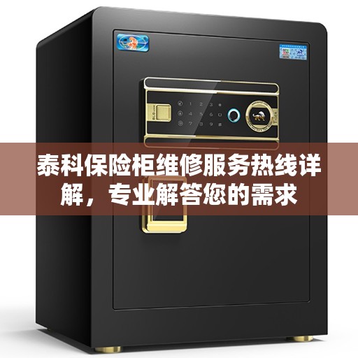 泰科保险柜维修服务热线详解，专业解答您的需求