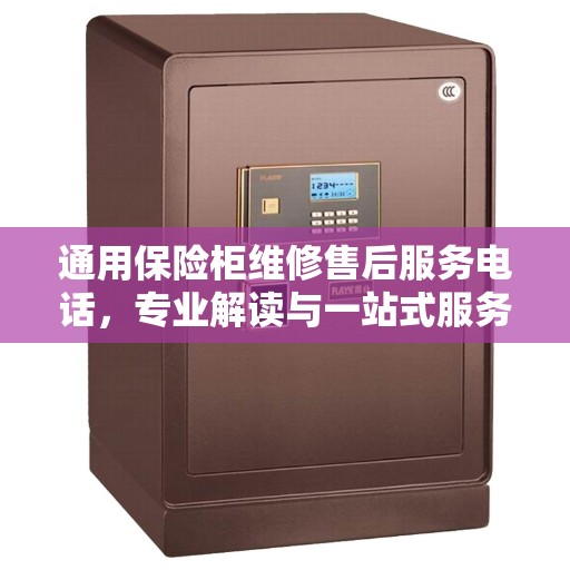 通用保险柜维修售后服务电话，专业解读与一站式服务体验