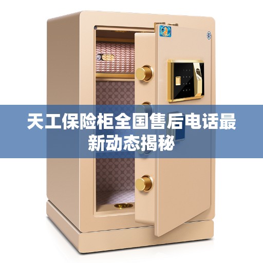 天工保险柜全国售后电话最新动态揭秘