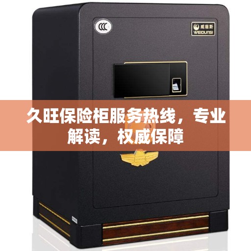 久旺保险柜服务热线，专业解读，权威保障