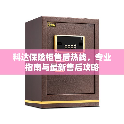 科达保险柜售后热线，专业指南与最新售后攻略