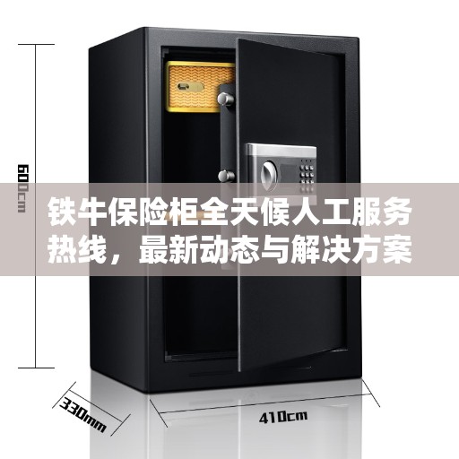 铁牛保险柜全天候人工服务热线，最新动态与解决方案支持
