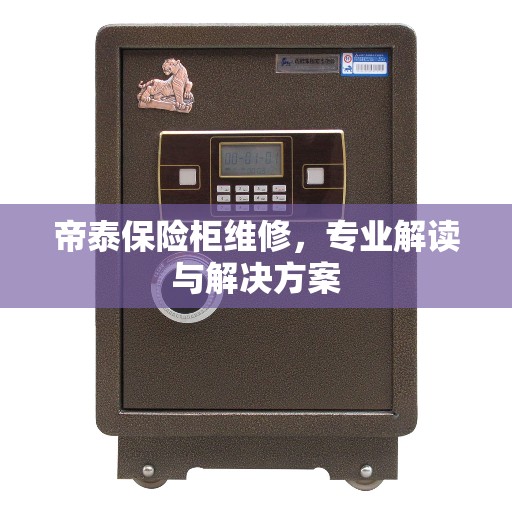 帝泰保险柜维修,专业解读与解决方案 帝泰保险柜维修,专业解读与解决方案