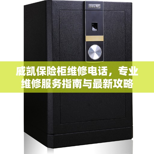 威凯保险柜维修电话，专业维修服务指南与最新攻略