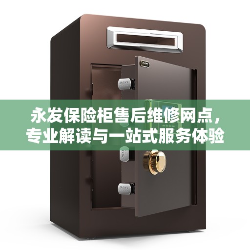 永发保险柜售后维修网点，专业解读与一站式服务体验