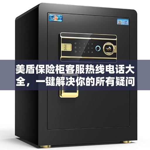 美盾保险柜客服热线电话大全，一键解决你的所有疑问