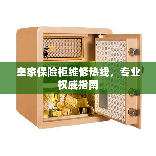 皇家保险柜维修热线，专业权威指南