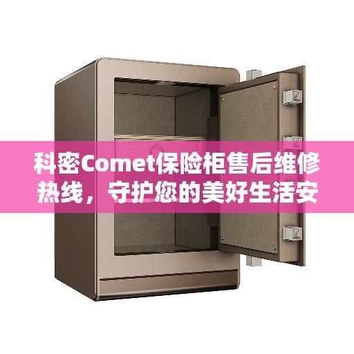 科密Comet保险柜售后维修热线，守护您的美好生活安全