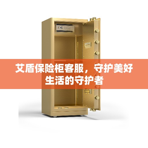 艾盾保险柜客服，守护美好生活的守护者