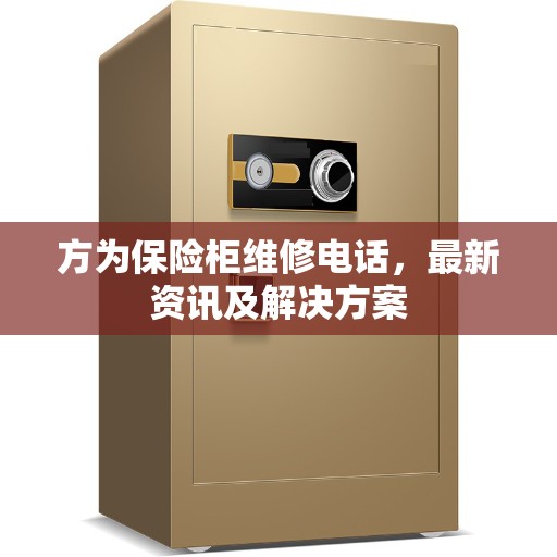 方为保险柜维修电话，最新资讯及解决方案