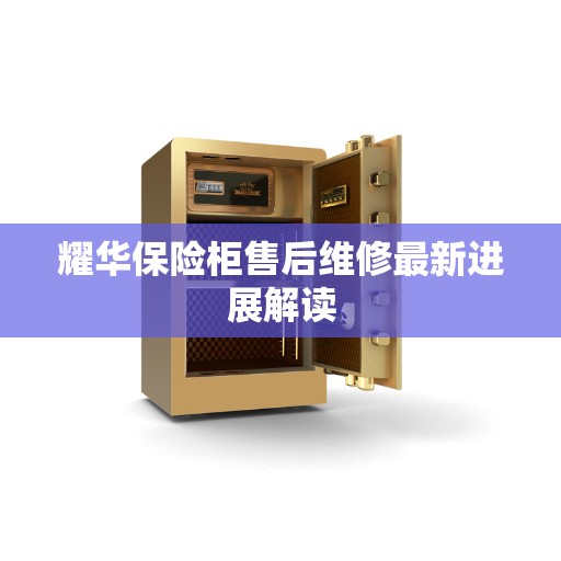 耀华保险柜售后维修最新进展解读