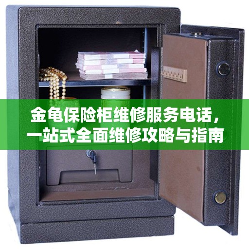 金龟保险柜维修服务电话，一站式全面维修攻略与指南