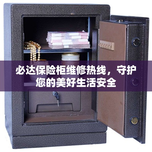 必达保险柜维修热线，守护您的美好生活安全