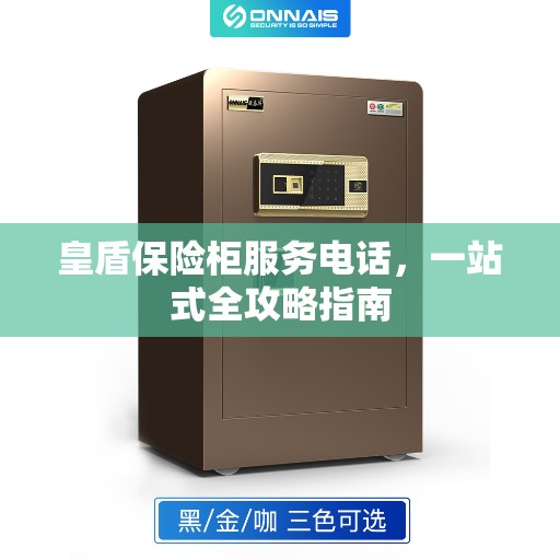 皇盾保险柜服务电话，一站式全攻略指南