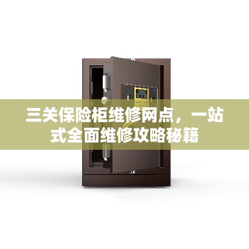 三关保险柜维修网点，一站式全面维修攻略秘籍