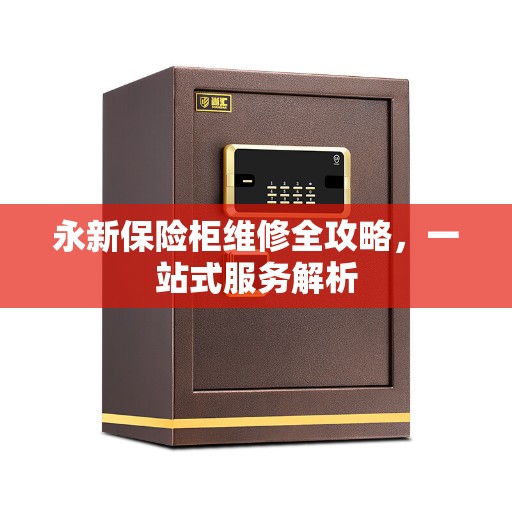 永新保险柜维修全攻略，一站式服务解析