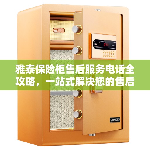 雅泰保险柜售后服务电话全攻略，一站式解决您的售后需求