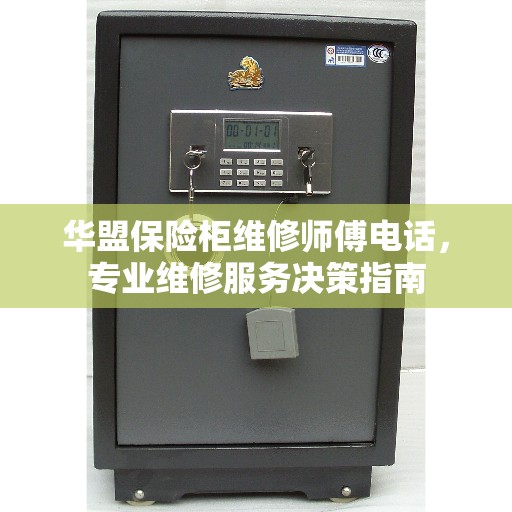 华盟保险柜维修师傅电话，专业维修服务决策指南