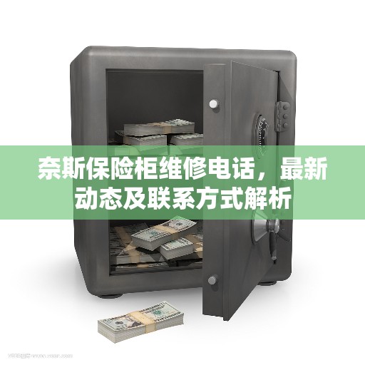 奈斯保险柜维修电话，最新动态及联系方式解析
