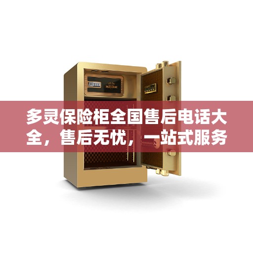 多灵保险柜全国售后电话大全，售后无忧，一站式服务攻略