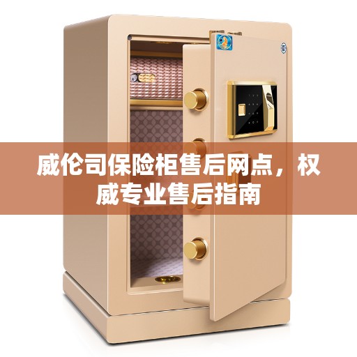 威伦司保险柜售后网点，权威专业售后指南