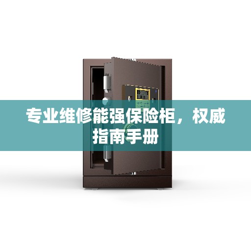 专业维修能强保险柜，权威指南手册