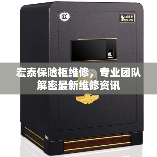 宏泰保险柜维修，专业团队解密最新维修资讯