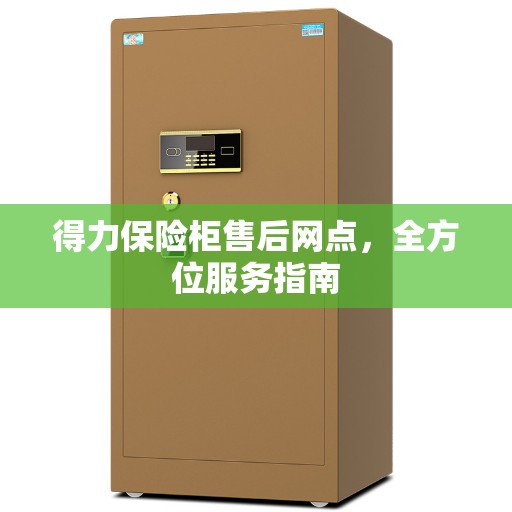 得力保险柜售后网点，全方位服务指南