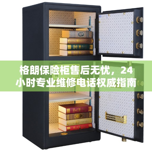格朗保险柜售后无忧，24小时专业维修电话权威指南