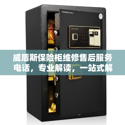 威盾斯保险柜维修售后服务电话，专业解读，一站式解决您的维修需求