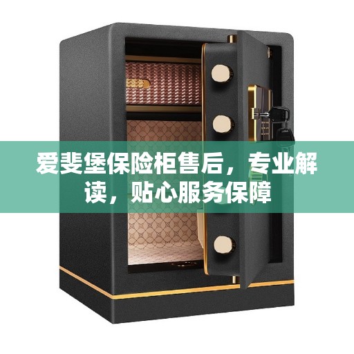 爱斐堡保险柜售后，专业解读，贴心服务保障