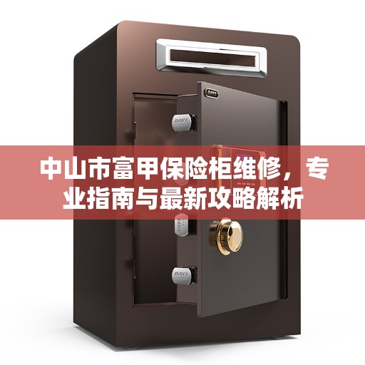 中山市富甲保险柜维修，专业指南与最新攻略解析