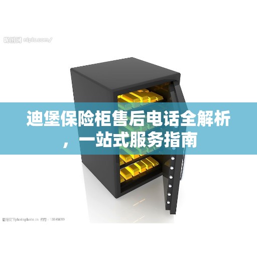 迪堡保险柜售后电话全解析，一站式服务指南