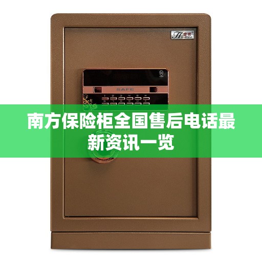 南方保险柜全国售后电话最新资讯一览