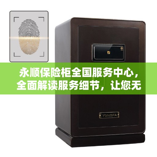 永顺保险柜全国服务中心，全面解读服务细节，让您无忧使用保险柜
