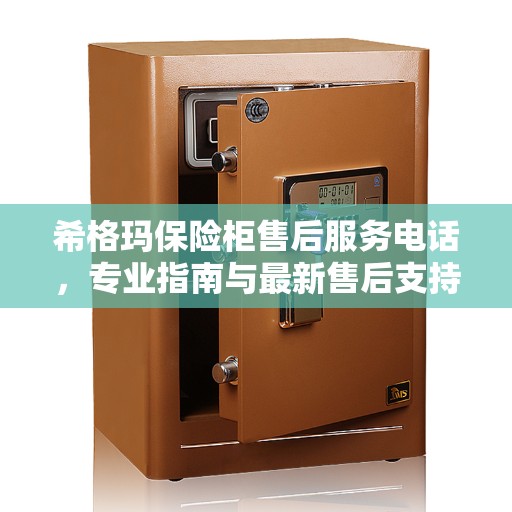 希格玛保险柜售后服务电话，专业指南与最新售后支持攻略