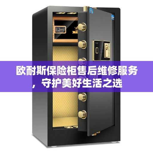 欧耐斯保险柜售后维修服务，守护美好生活之选