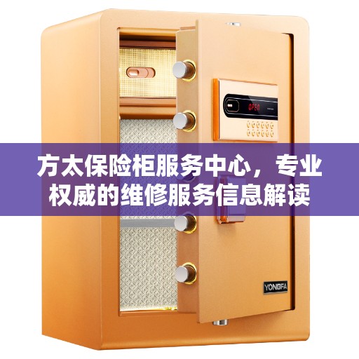 方太保险柜服务中心，专业权威的维修服务信息解读