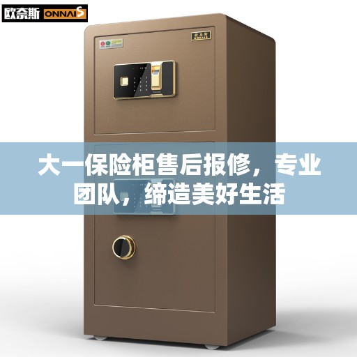大一保险柜售后报修，专业团队，缔造美好生活