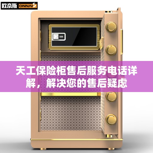 天工保险柜售后服务电话详解，解决您的售后疑虑