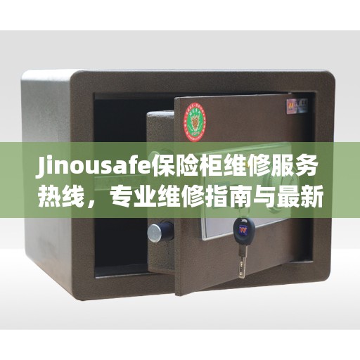 Jinousafe保险柜维修服务热线，专业维修指南与最新服务攻略