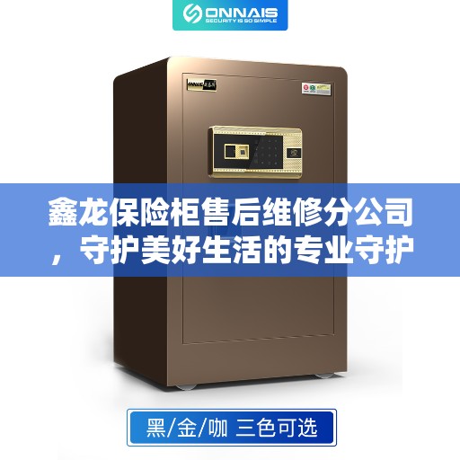 鑫龙保险柜售后维修分公司，守护美好生活的专业守护者