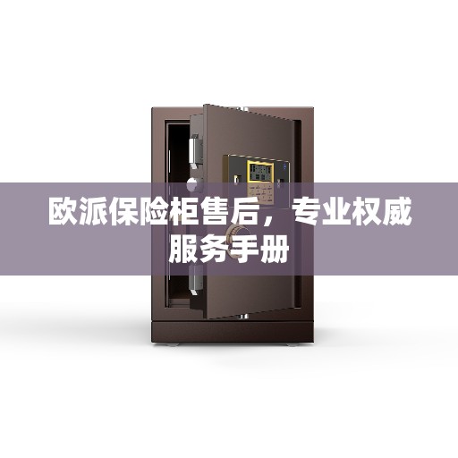 欧派保险柜售后，专业权威服务手册