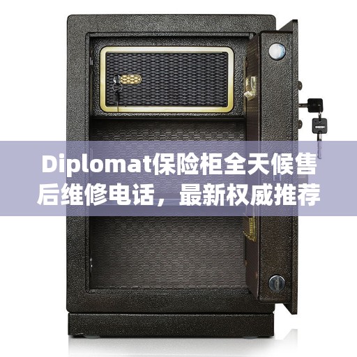 Diplomat保险柜全天候售后维修电话，最新权威推荐服务热线