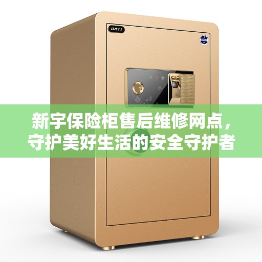 新宇保险柜售后维修网点，守护美好生活的安全守护者