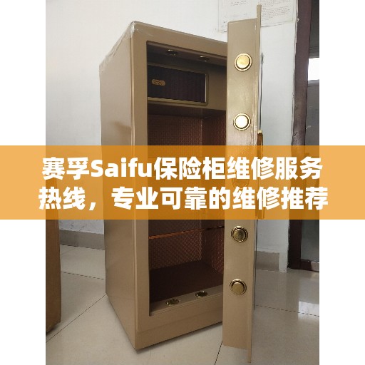 赛孚Saifu保险柜维修服务热线，专业可靠的维修推荐与解决方案