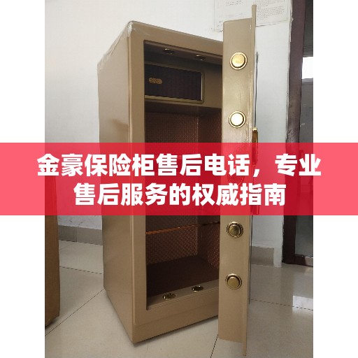 金豪保险柜售后电话，专业售后服务的权威指南