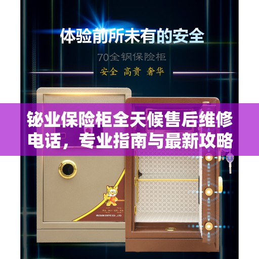 铋业保险柜全天候售后维修电话，专业指南与最新攻略解析